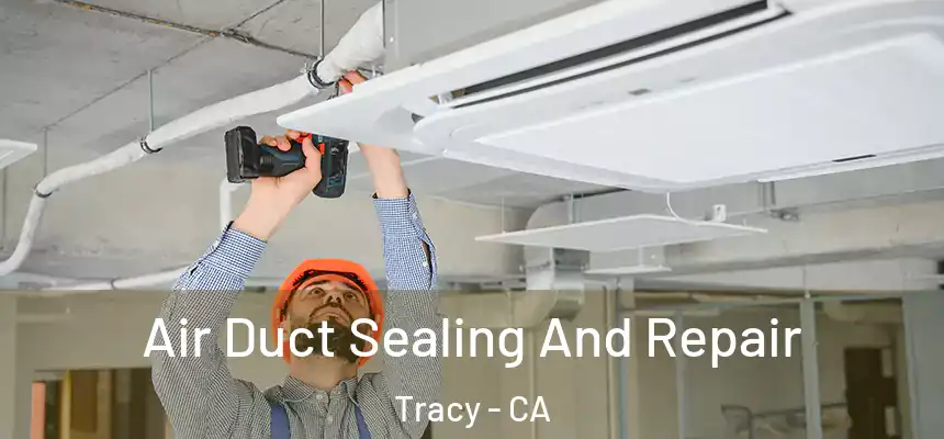 Air Duct Sealing And Repair Tracy - CA