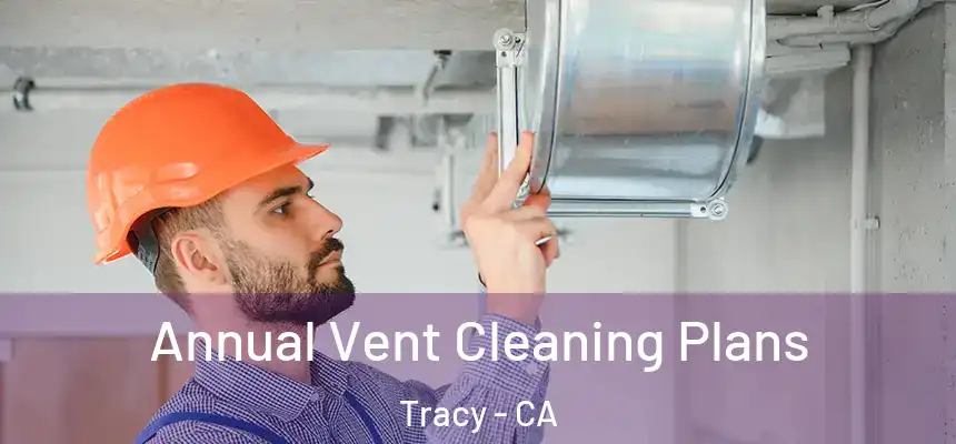 Annual Vent Cleaning Plans Tracy - CA