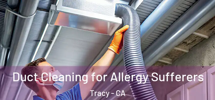 Duct Cleaning for Allergy Sufferers Tracy - CA