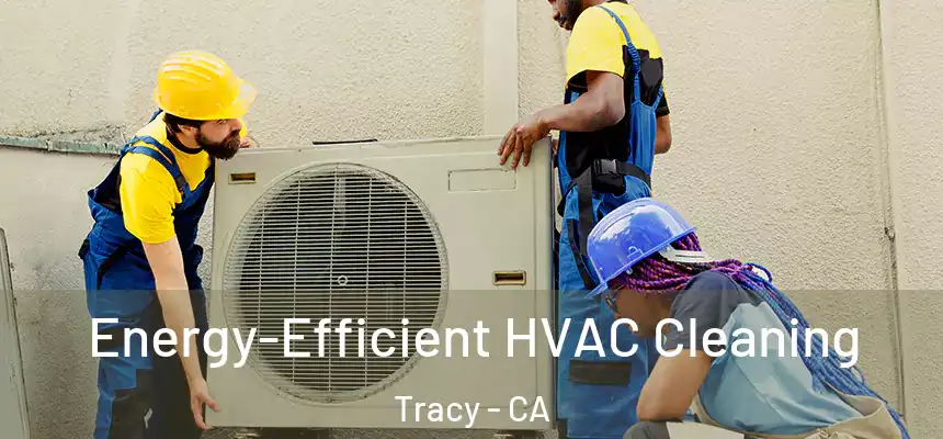 Energy-Efficient HVAC Cleaning Tracy - CA