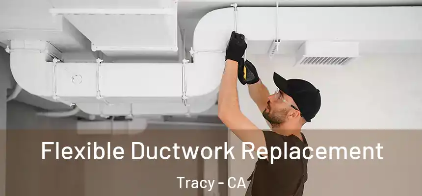 Flexible Ductwork Replacement Tracy - CA